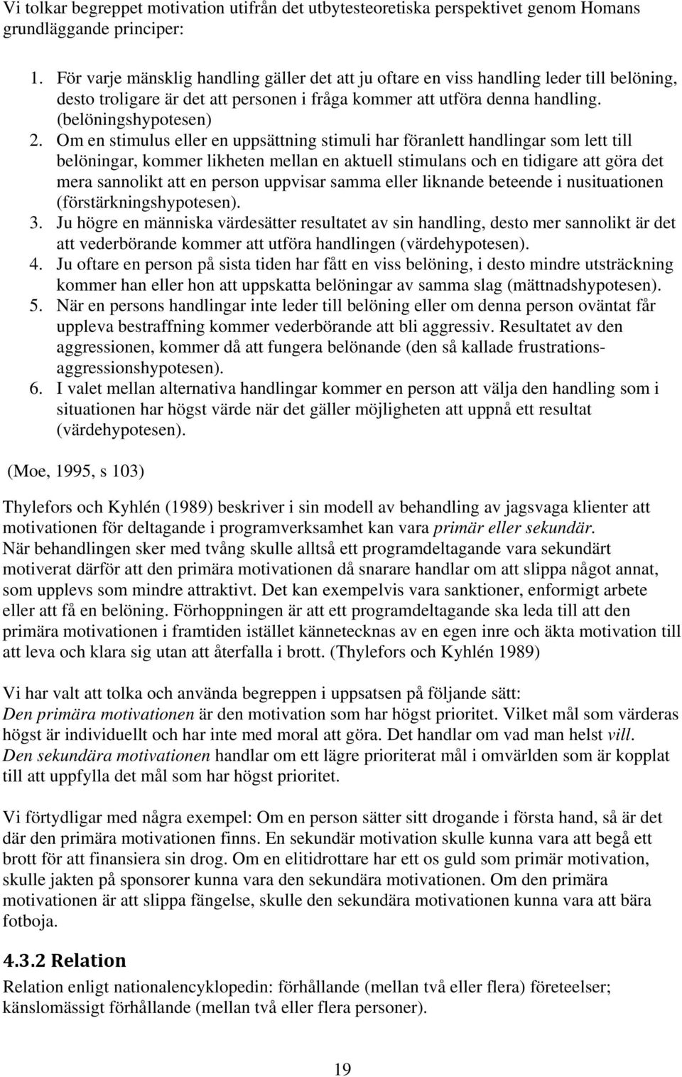 Om en stimulus eller en uppsättning stimuli har föranlett handlingar som lett till belöningar, kommer likheten mellan en aktuell stimulans och en tidigare att göra det mera sannolikt att en person