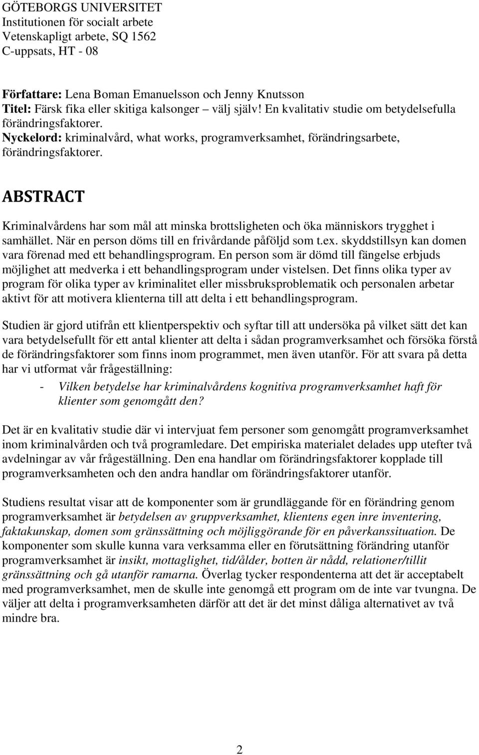 ABSTRACT Kriminalvårdens har som mål att minska brottsligheten och öka människors trygghet i samhället. När en person döms till en frivårdande påföljd som t.ex.