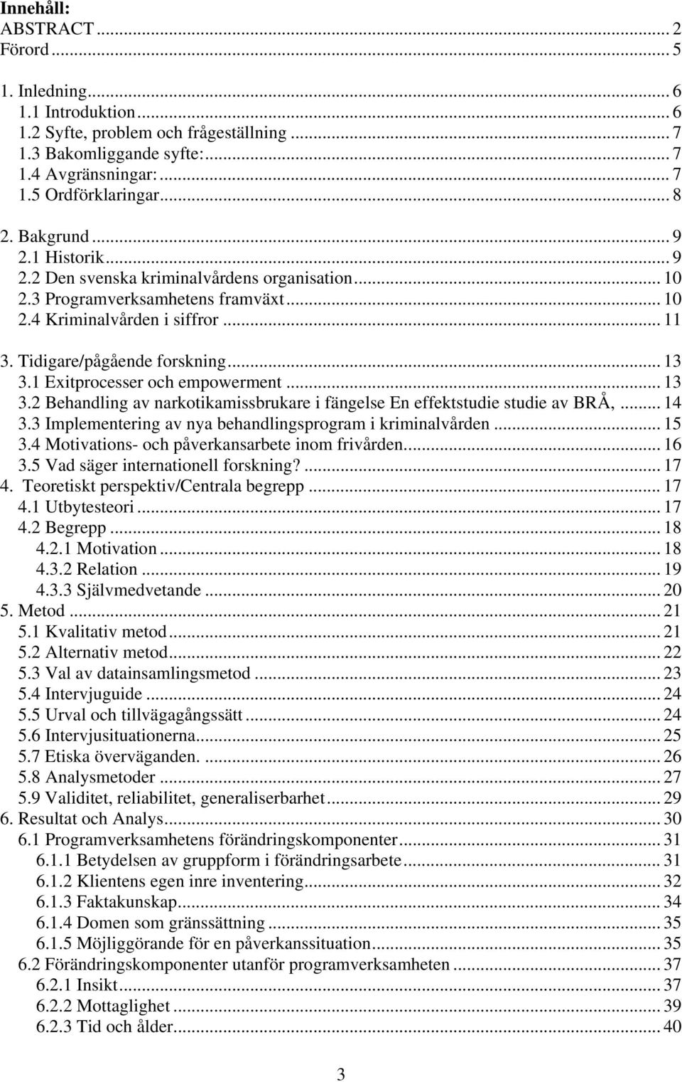 1 Exitprocesser och empowerment... 13 3.2 Behandling av narkotikamissbrukare i fängelse En effektstudie studie av BRÅ,... 14 3.3 Implementering av nya behandlingsprogram i kriminalvården... 15 3.