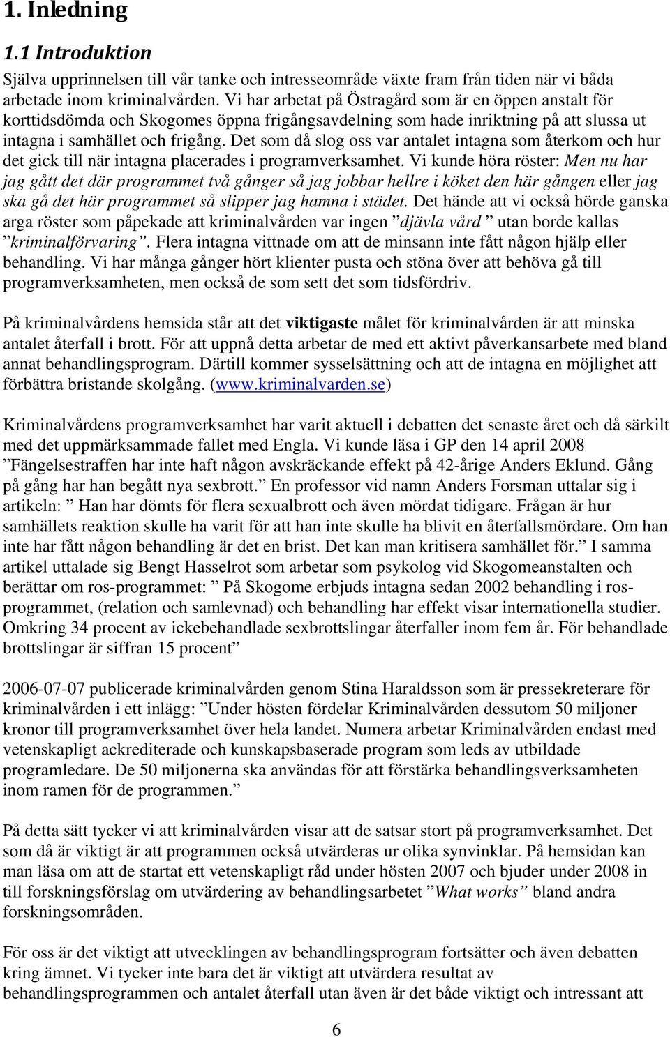 Det som då slog oss var antalet intagna som återkom och hur det gick till när intagna placerades i programverksamhet.