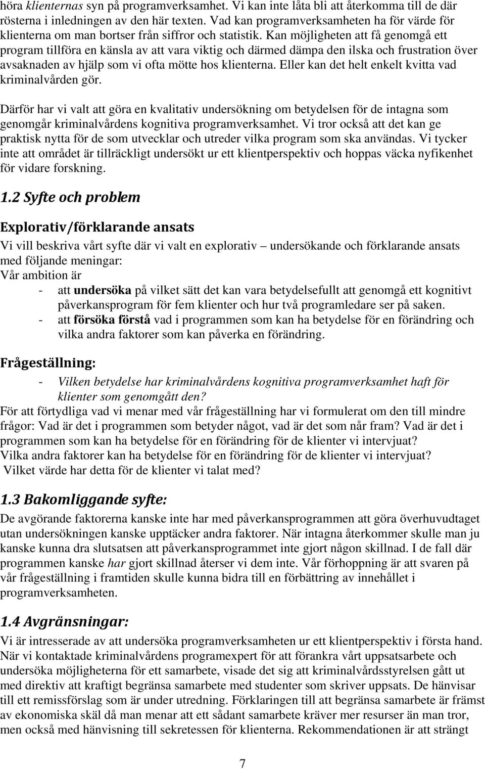 Kan möjligheten att få genomgå ett program tillföra en känsla av att vara viktig och därmed dämpa den ilska och frustration över avsaknaden av hjälp som vi ofta mötte hos klienterna.
