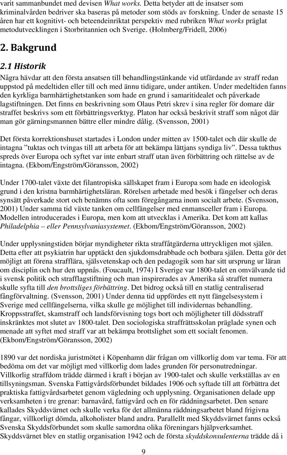 1 Historik Några hävdar att den första ansatsen till behandlingstänkande vid utfärdande av straff redan uppstod på medeltiden eller till och med ännu tidigare, under antiken.