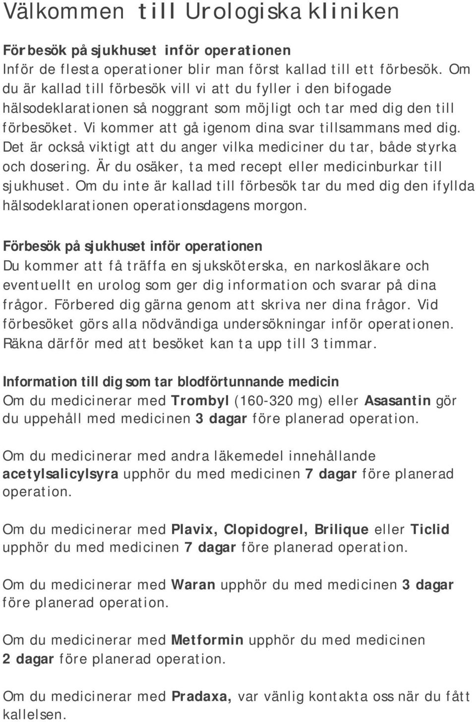 Vi kommer att gå igenom dina svar tillsammans med dig. Det är också viktigt att du anger vilka mediciner du tar, både styrka och dosering.