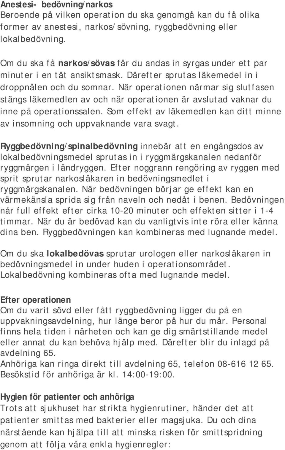 När operationen närmar sig slutfasen stängs läkemedlen av och när operationen är avslutad vaknar du inne på operationssalen.