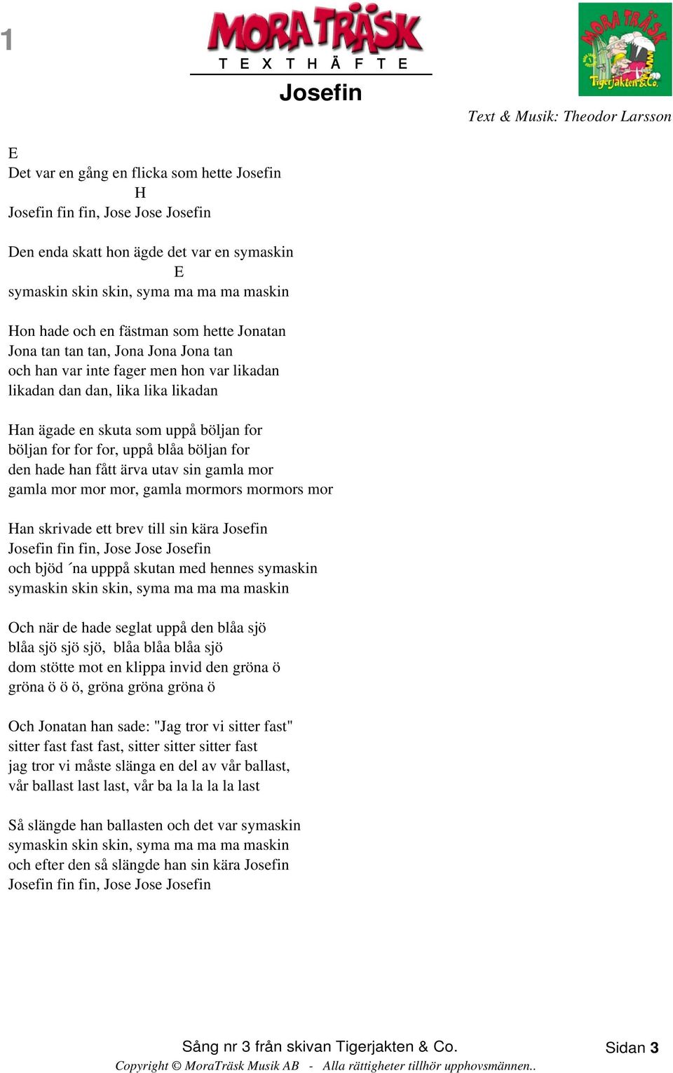 for böljan for for for, uppå blåa böljan for den hade han fått ärva utav sin gamla mor gamla mor mor mor, gamla mormors mormors mor Han skrivade ett brev till sin kära Josefin Josefin fin fin, Jose