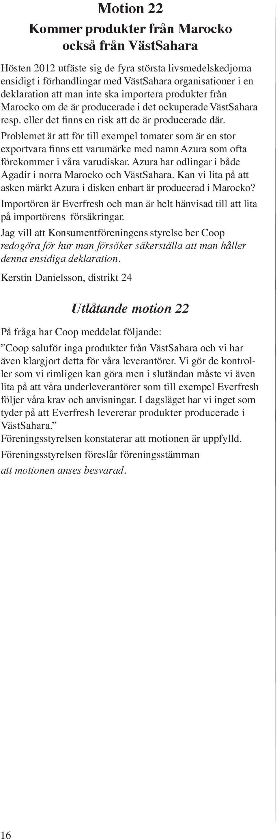 Problemet är att för till exempel tomater som är en stor exportvara finns ett varumärke med namn Azura som ofta förekommer i våra varudiskar.