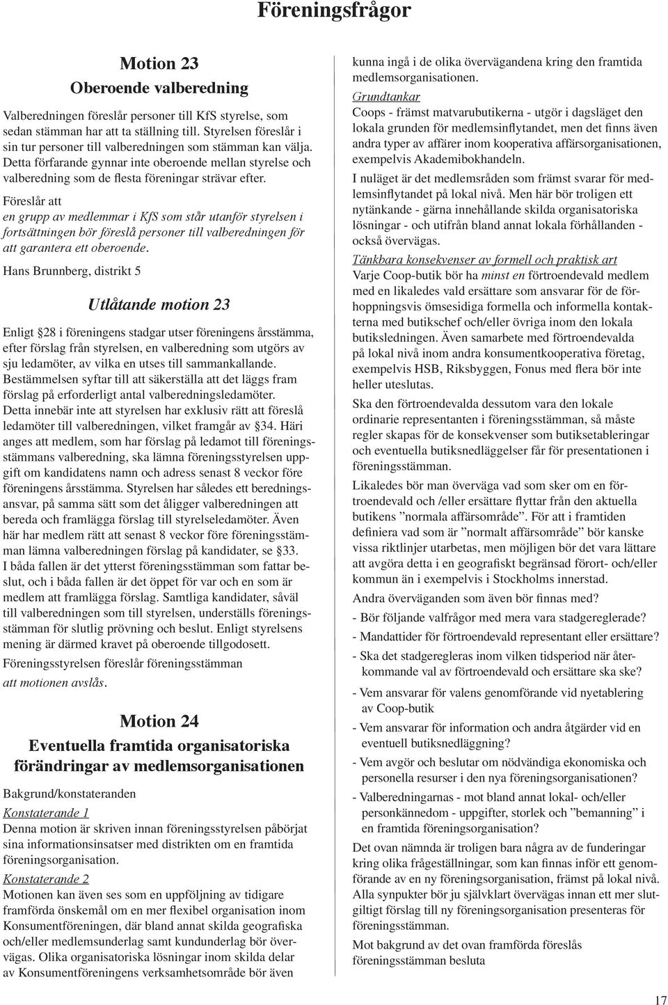 Föreslår att en grupp av medlemmar i KfS som står utanför styrelsen i fortsättningen bör föreslå personer till valberedningen för att garantera ett oberoende.