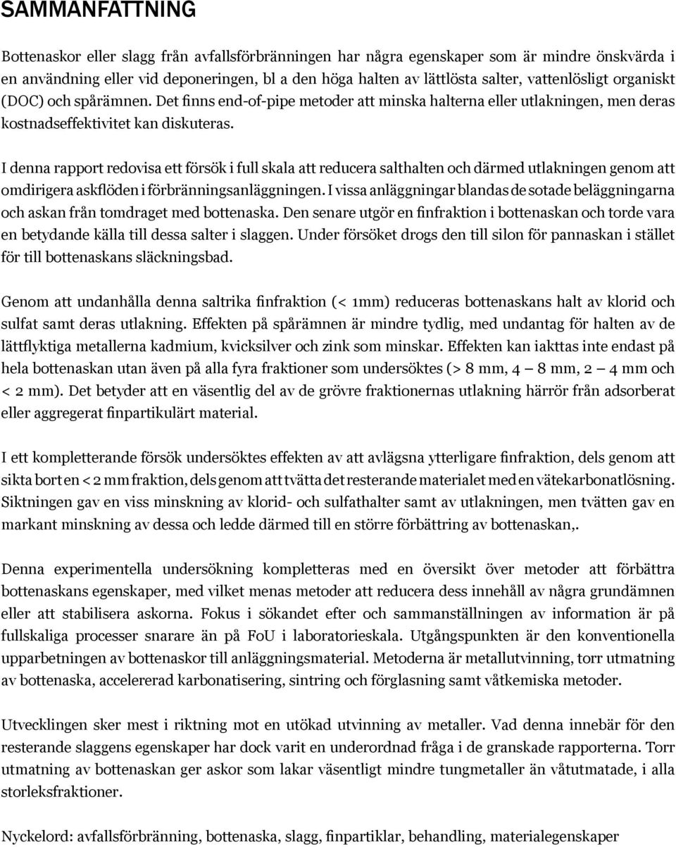 I denna rapport redovisa ett försök i full skala att reducera salthalten och därmed utlakningen genom att omdirigera askflöden i förbränningsanläggningen.