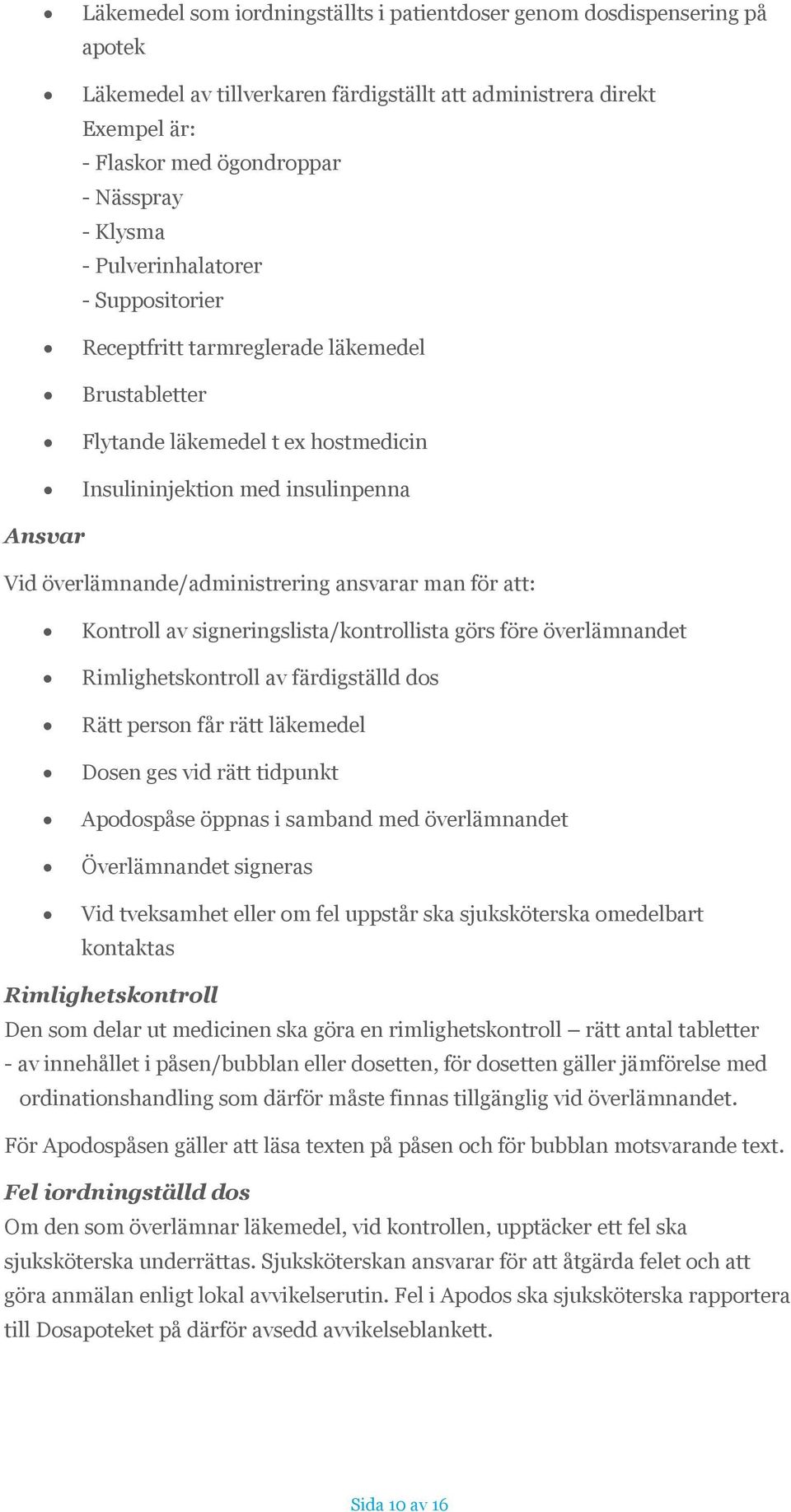 ansvarar man för att: Kontroll av signeringslista/kontrollista görs före överlämnandet Rimlighetskontroll av färdigställd dos Rätt person får rätt läkemedel Dosen ges vid rätt tidpunkt Apodospåse