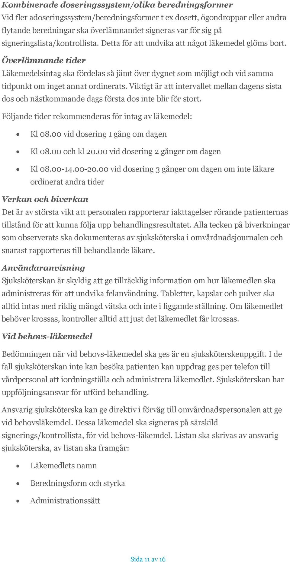 Överlämnande tider Läkemedelsintag ska fördelas så jämt över dygnet som möjligt och vid samma tidpunkt om inget annat ordinerats.