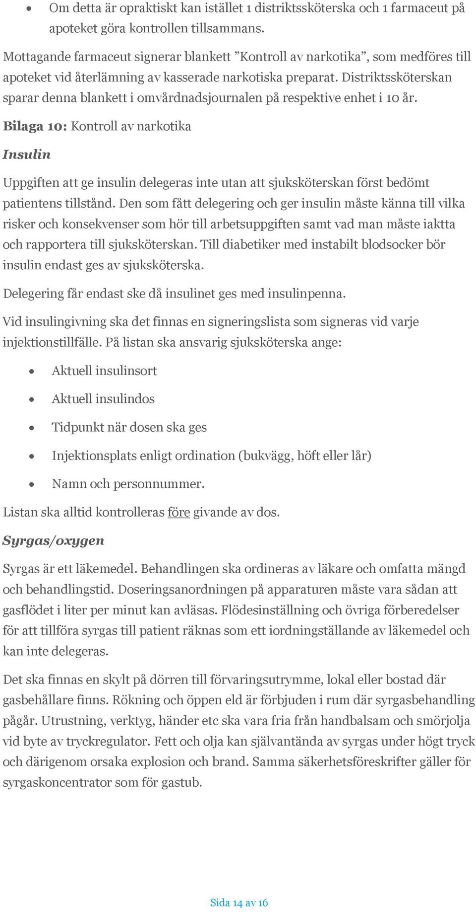 Distriktssköterskan sparar denna blankett i omvårdnadsjournalen på respektive enhet i 10 år.