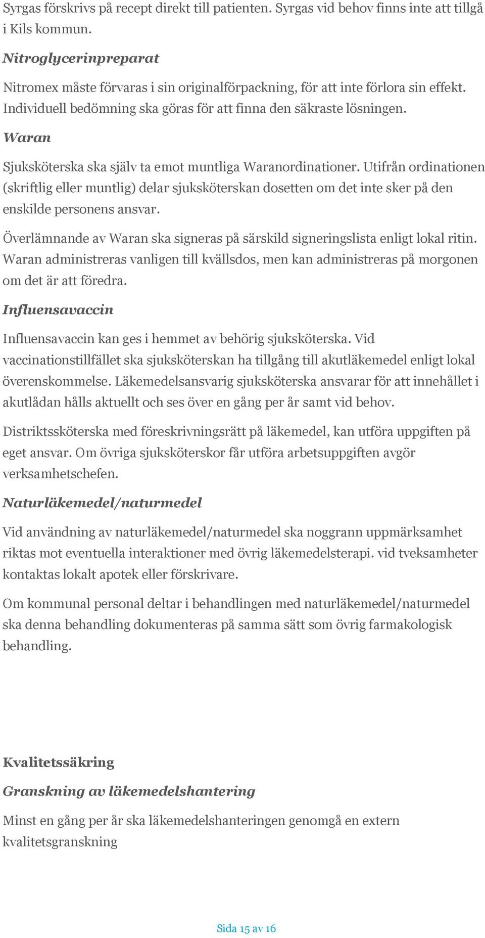 Waran Sjuksköterska ska själv ta emot muntliga Waranordinationer. Utifrån ordinationen (skriftlig eller muntlig) delar sjuksköterskan dosetten om det inte sker på den enskilde personens ansvar.