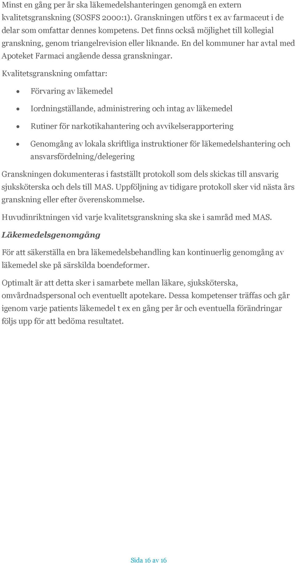 Kvalitetsgranskning omfattar: Förvaring av läkemedel Iordningställande, administrering och intag av läkemedel Rutiner för narkotikahantering och avvikelserapportering Genomgång av lokala skriftliga