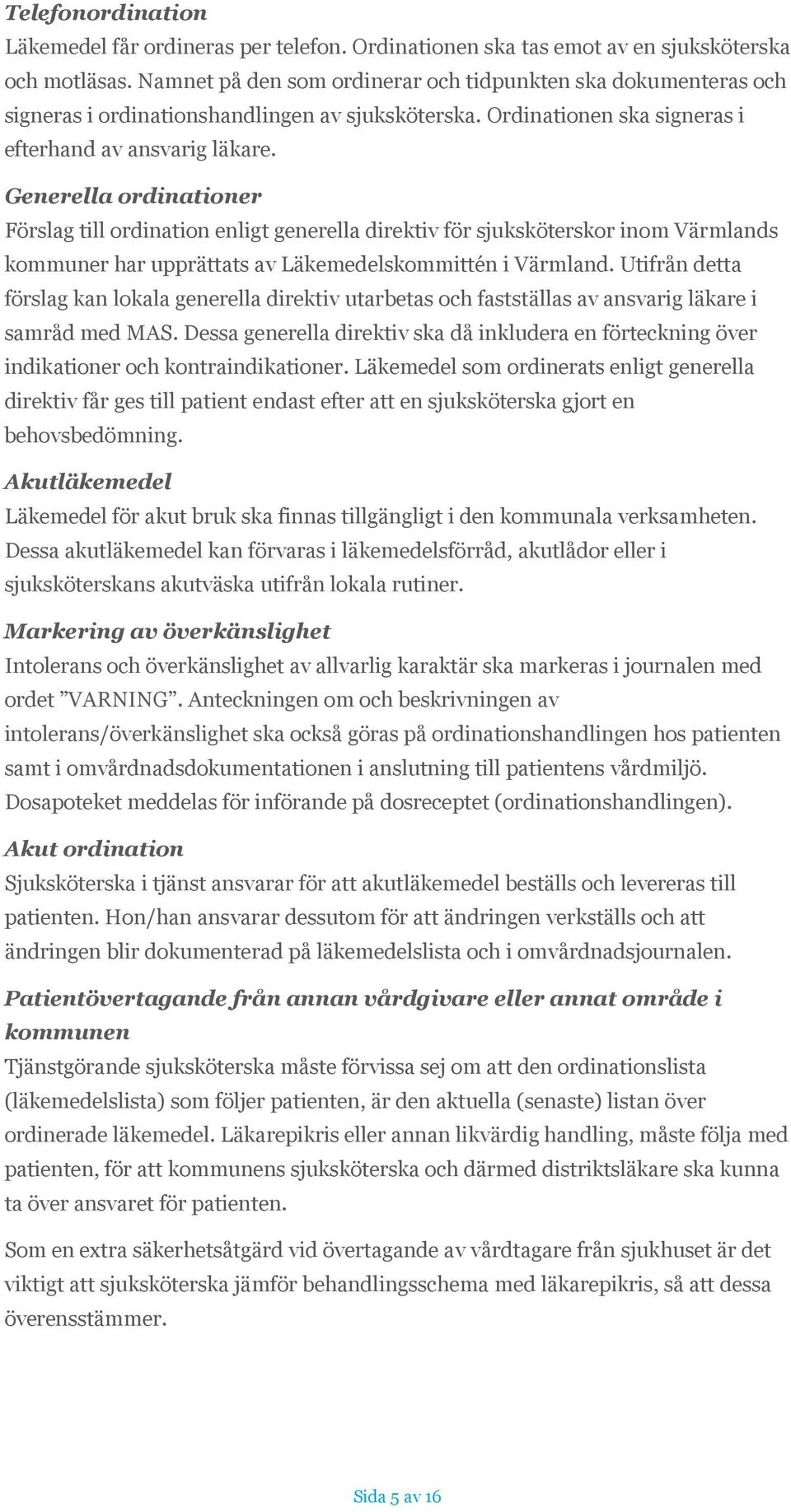 Generella ordinationer Förslag till ordination enligt generella direktiv för sjuksköterskor inom Värmlands kommuner har upprättats av Läkemedelskommittén i Värmland.