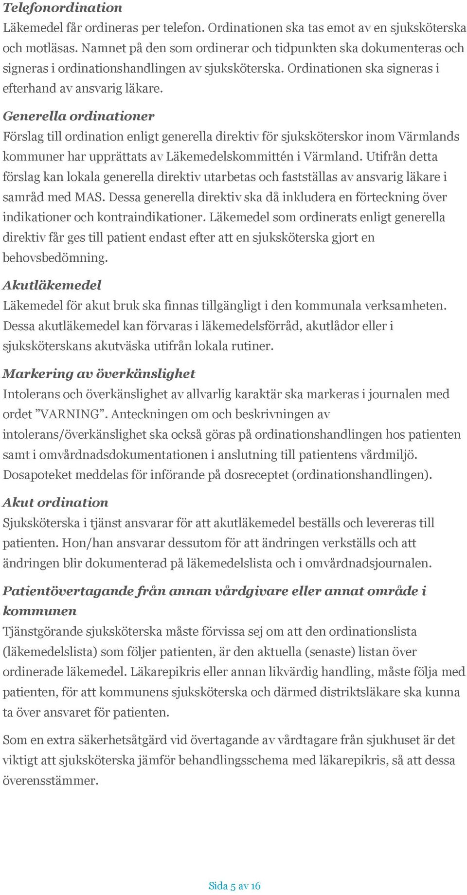 Generella ordinationer Förslag till ordination enligt generella direktiv för sjuksköterskor inom Värmlands kommuner har upprättats av Läkemedelskommittén i Värmland.
