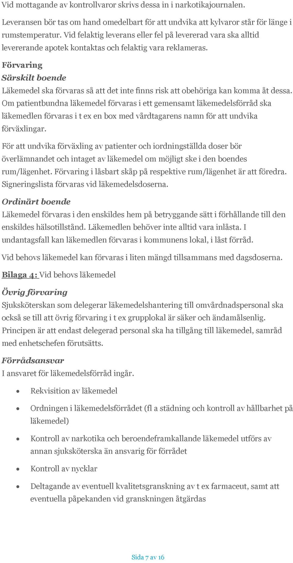 Förvaring Särskilt boende Läkemedel ska förvaras så att det inte finns risk att obehöriga kan komma åt dessa.