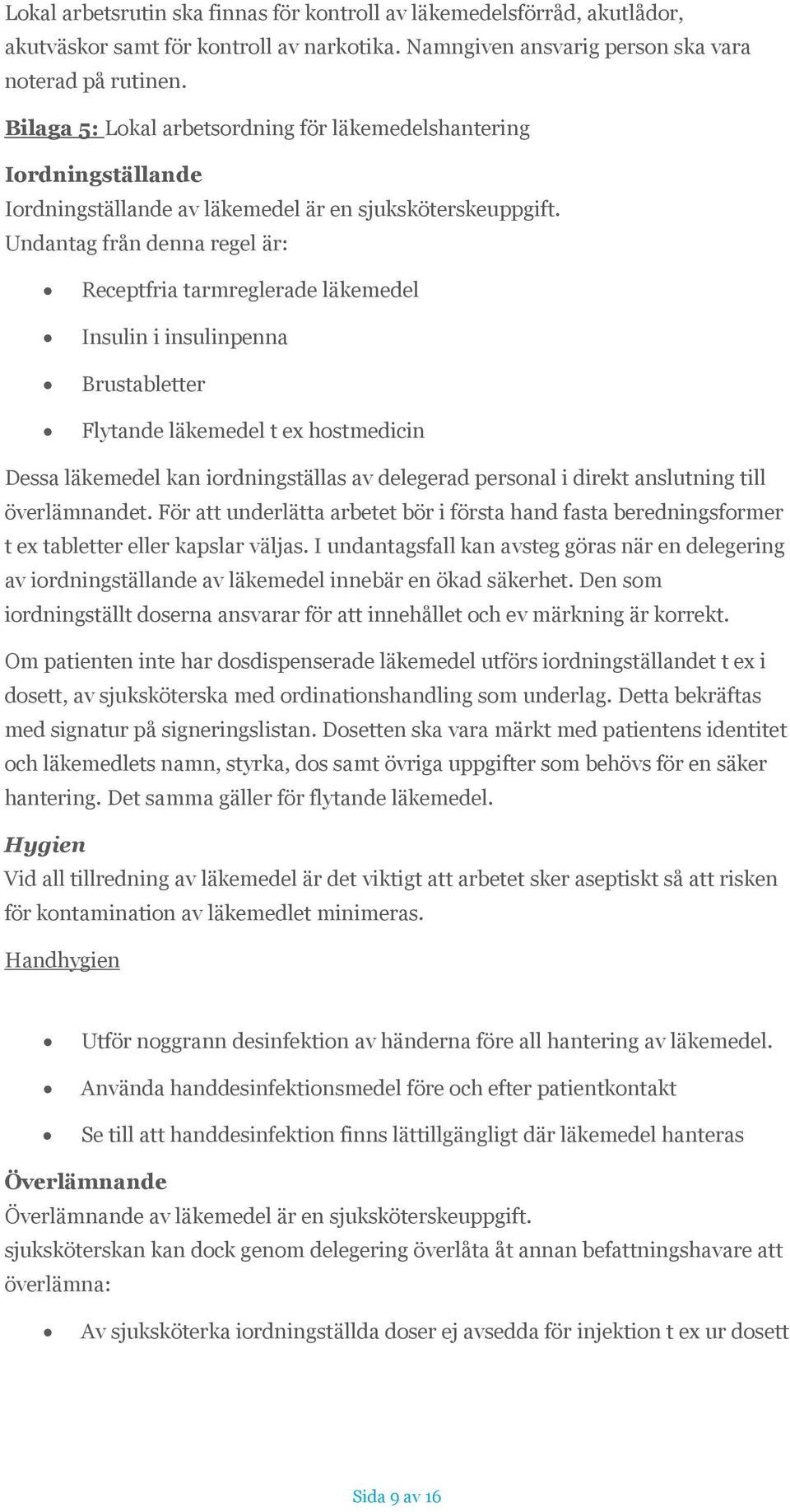 Undantag från denna regel är: Receptfria tarmreglerade läkemedel Insulin i insulinpenna Brustabletter Flytande läkemedel t ex hostmedicin Dessa läkemedel kan iordningställas av delegerad personal i