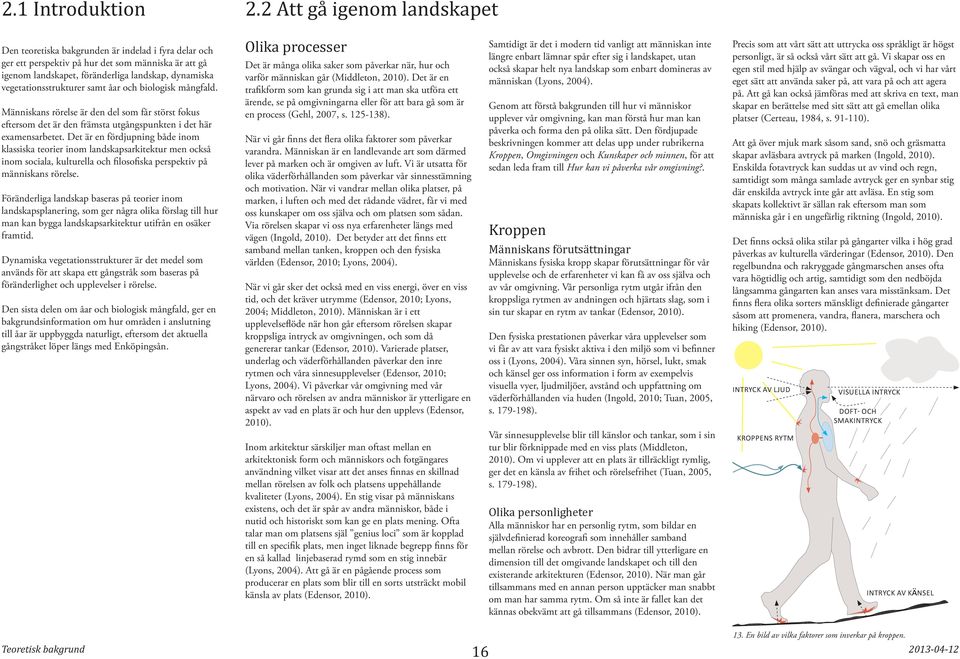 vegetationsstrukturer samt åar och biologisk mångfald. Människans rörelse är den del som får störst fokus eftersom det är den främsta utgångspunkten i det här examensarbetet.