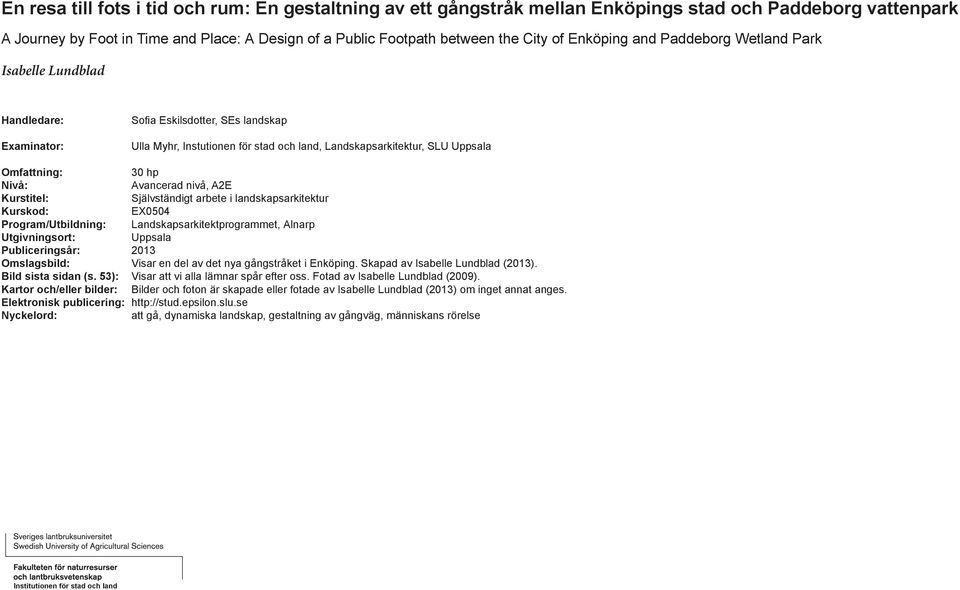 30 hp Nivå: Avancerad nivå, A2E Kurstitel: Självständigt arbete i landskapsarkitektur Kurskod: EX004 Program/Utbildning: Landskapsarkitektprogrammet, Alnarp Utgivningsort: Uppsala Publiceringsår: