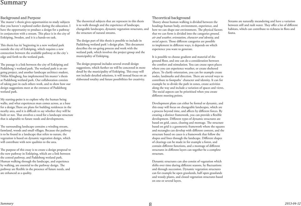 This thesis has its beginning in a new wetland park outside the city of Enköping, which requires a new connection between the available pathway at the city s edge and forth to the wetland park.