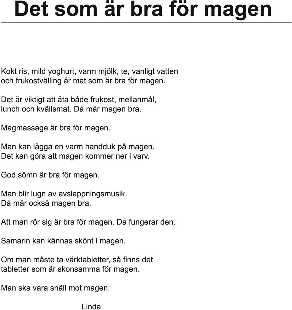 Man kan lägga en varm handduk på magen. Det kan göra att magen kommer ner i varv. God sömn är bra för magen. Man blir lugn av avslappningsmusik.