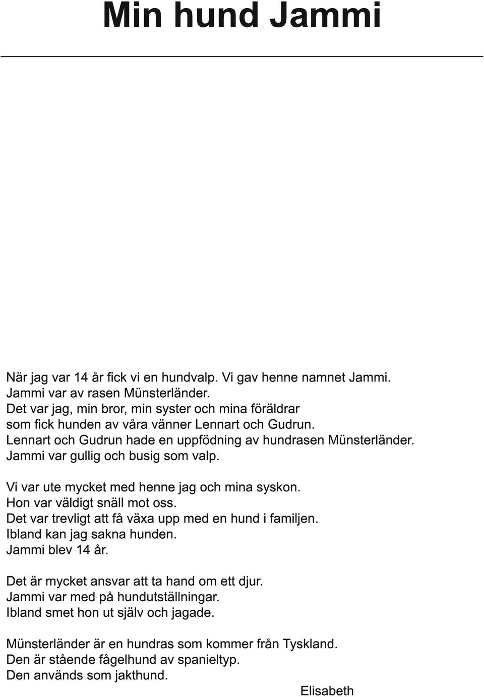 Jammi var gullig och busig som valp. Vi var ute mycket med henne jag och mina syskon. Hon var väldigt snäll mot oss. Det var trevligt att få växa upp med en hund i familjen.