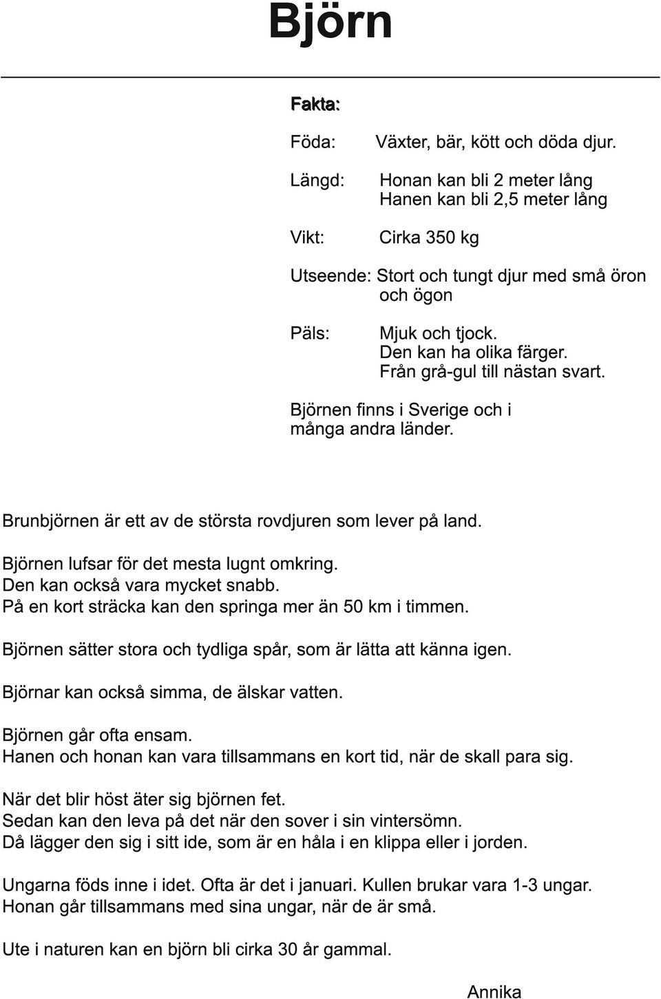 Från grå-gul till nästan svart. Björnen finns i Sverige och i många andra länder. Brunbjörnen är ett av de största rovdjuren som lever på land. Björnen lufsar för det mesta lugnt omkring.