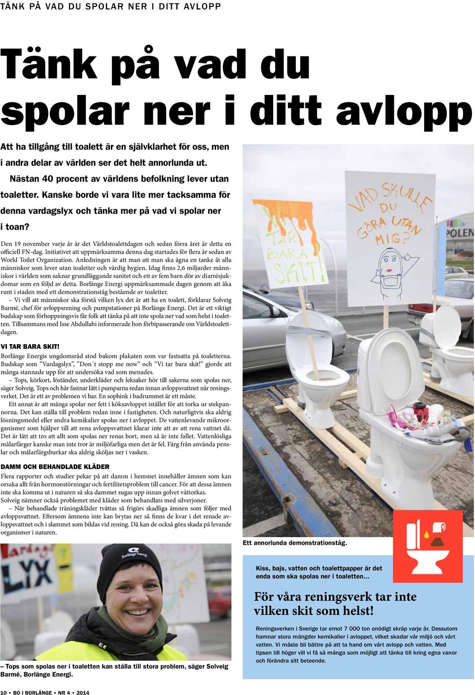 Den 19 november varje år är det Världstoalettdagen och sedan förra året är detta en officiell FN-dag. Initiativet att uppmärksamma denna dag startades för flera år sedan av World Toilet Organization.