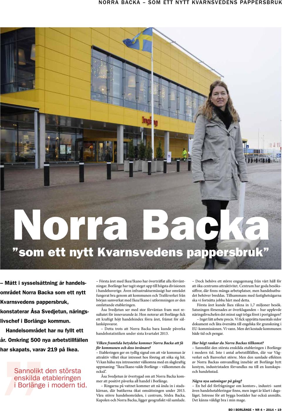 Sannolikt den största enskilda etableringen i Borlänge i modern tid. Första året med Ikea/Ikano har överträffat alla förväntningar.