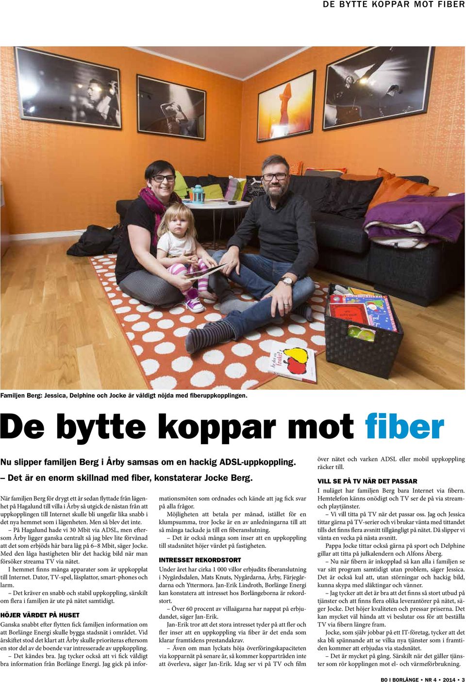 När familjen Berg för drygt ett år sedan flyttade från lägenhet på Hagalund till villa i Årby så utgick de nästan från att uppkopplingen till Internet skulle bli ungefär lika snabb i det nya hemmet