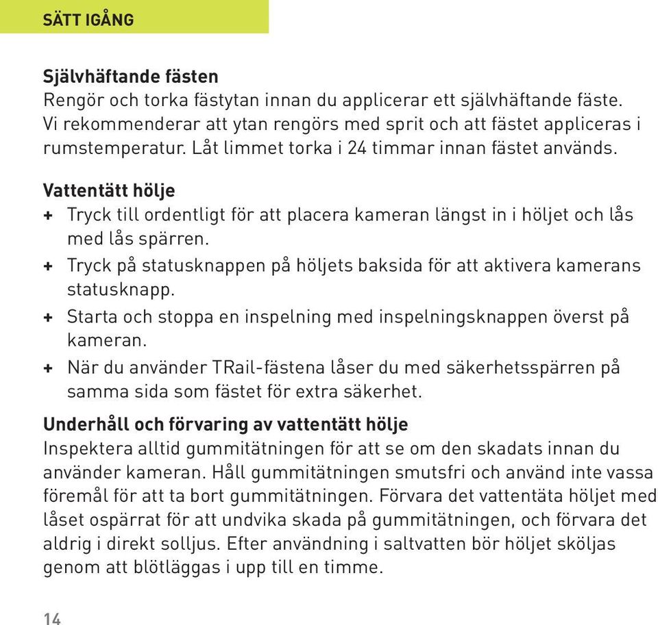 + Tryck på statusknappen på höljets baksida för att aktivera kamerans statusknapp. + Starta och stoppa en inspelning med inspelningsknappen överst på kameran.