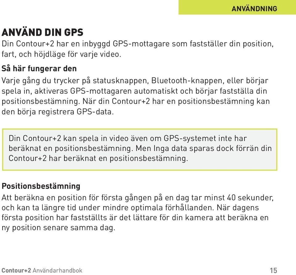 När din Contour+2 har en positionsbestämning kan den börja registrera GPS-data. Din Contour+2 kan spela in video även om GPS-systemet inte har beräknat en positionsbestämning.