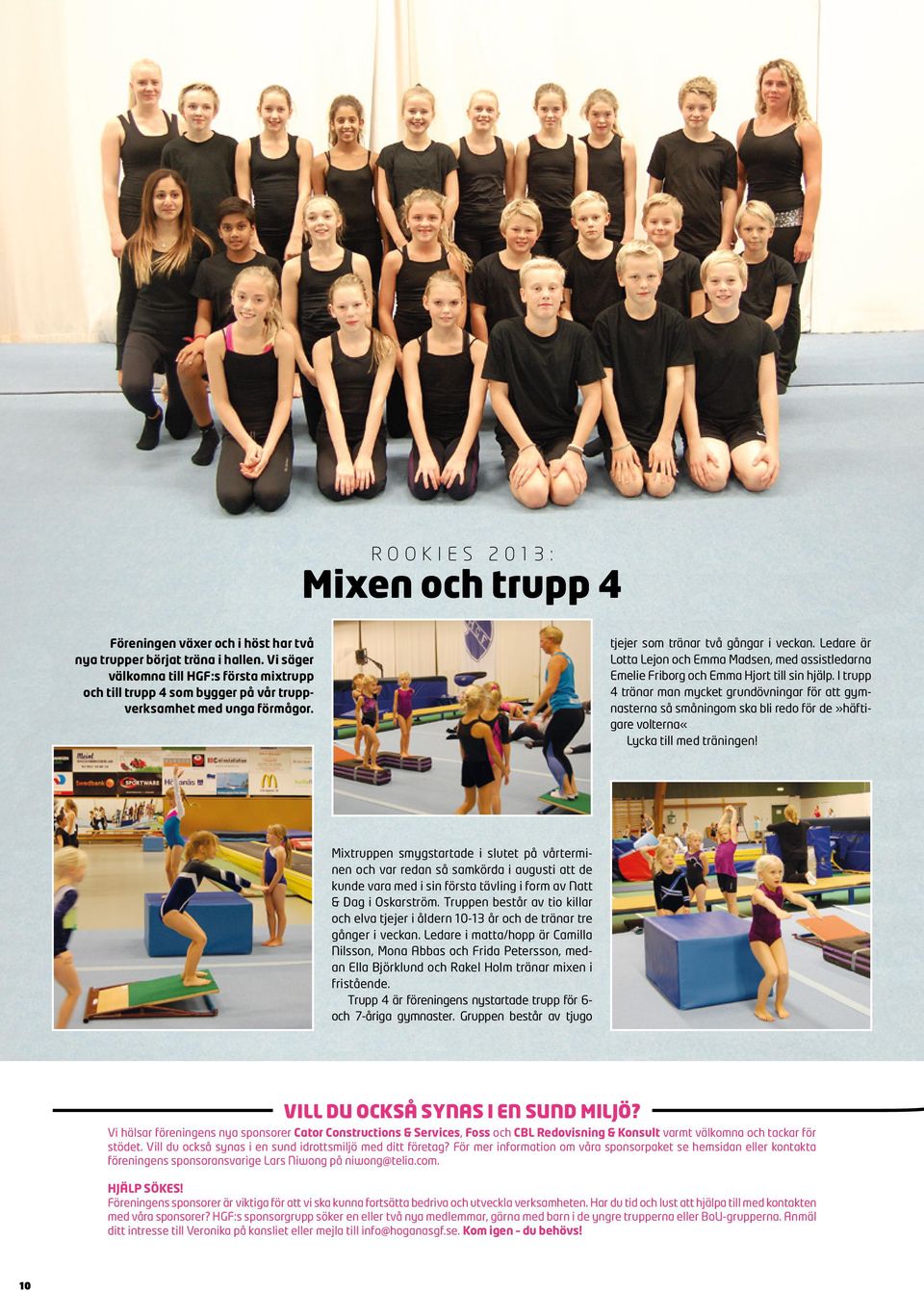 Ledare är Lotta Lejon och Emma Madsen, med assistledarna Emelie Friborg och Emma Hjort till sin hjälp.