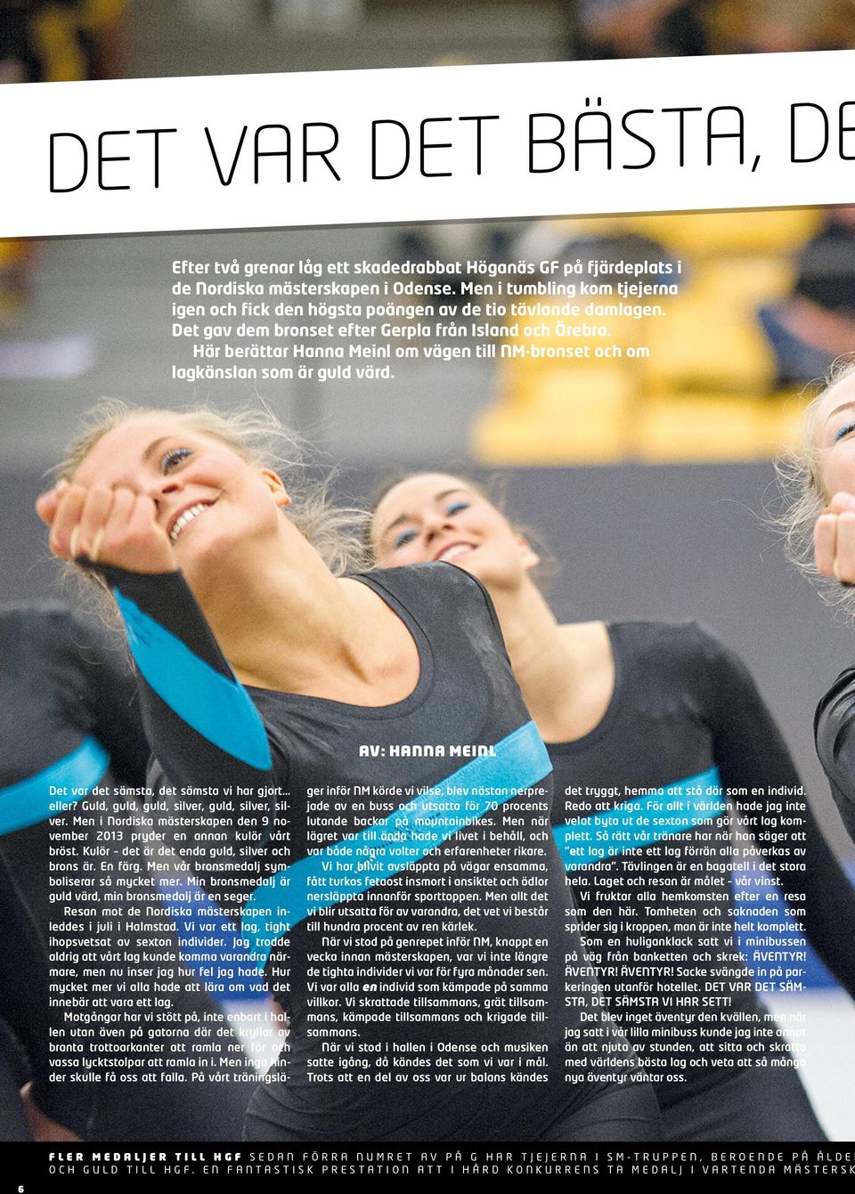 Här berättar Hanna Meinl om vägen till NM- bronset och om lagkänslan som är guld värd. AV: HANNA MEINL Det var det sämsta, det sämsta vi har gjort eller?