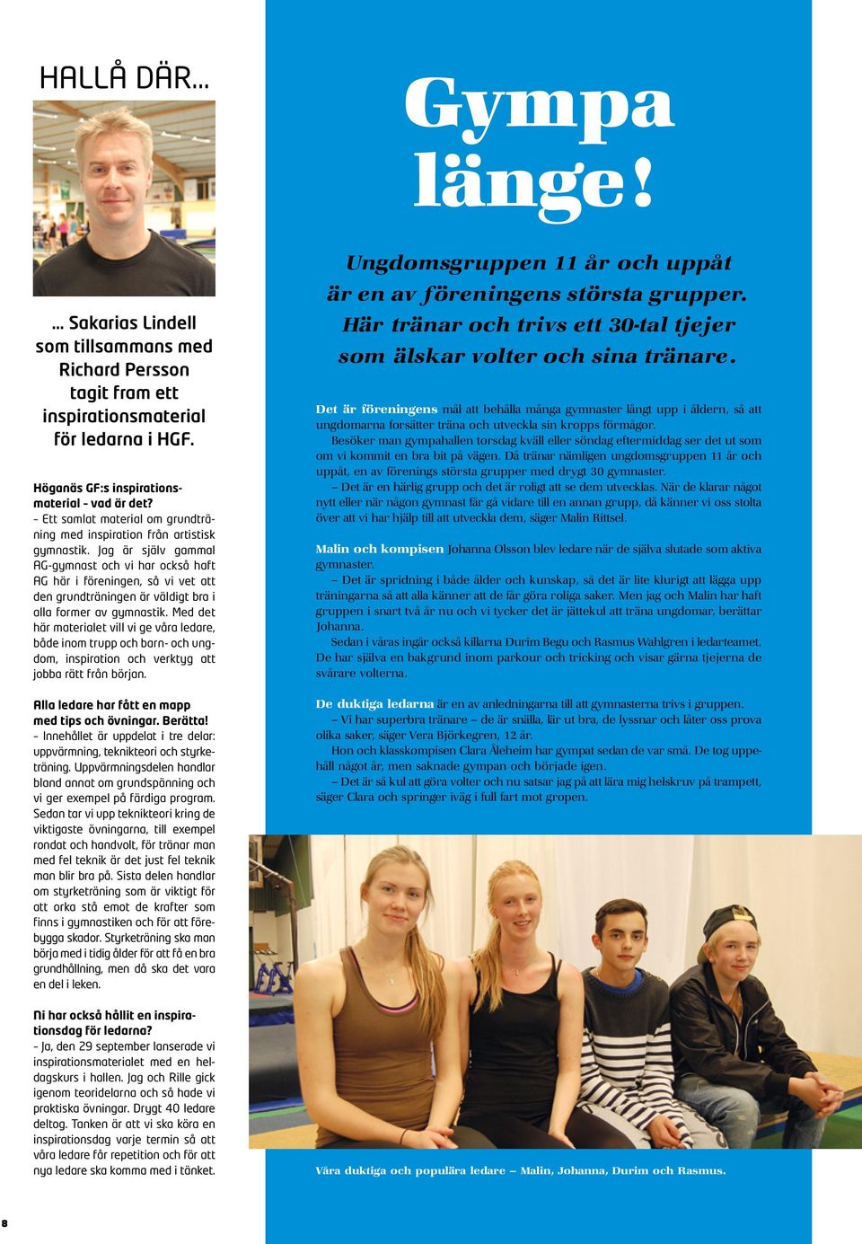Jag är själv gammal AG-gymnast och vi har också haft AG här i föreningen, så vi vet att den grundträningen är väldigt bra i alla former av gymnastik.