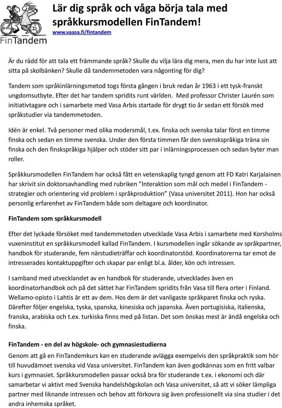 Tandem som språkinlärningsmetod togs första gången i bruk redan år 1963 i ett tysk-franskt ungdomsutbyte. Efter det har tandem spridits runt världen.