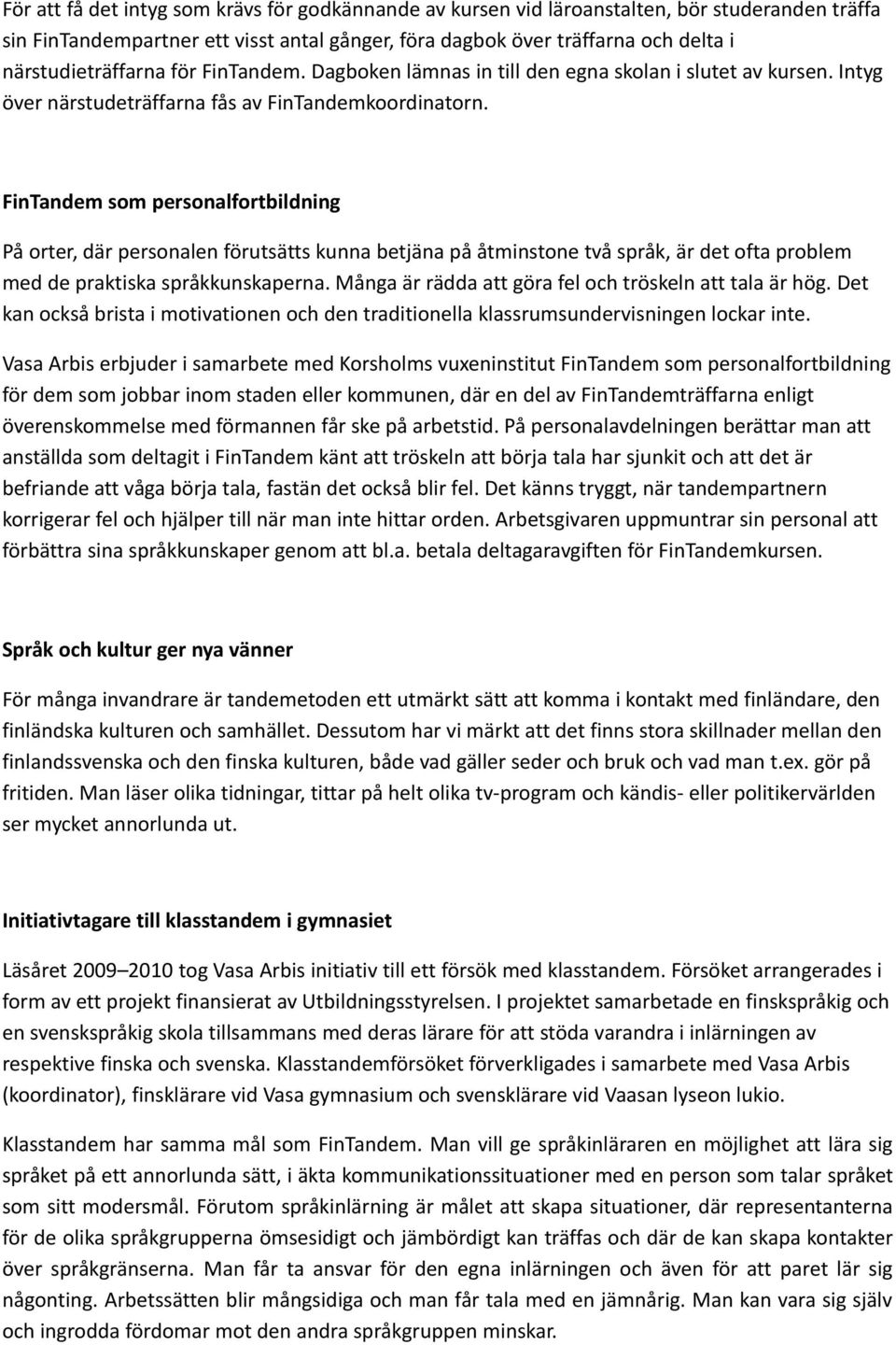 FinTandem som personalfortbildning På orter, där personalen förutsätts kunna betjäna på åtminstone två språk, är det ofta problem med de praktiska språkkunskaperna.