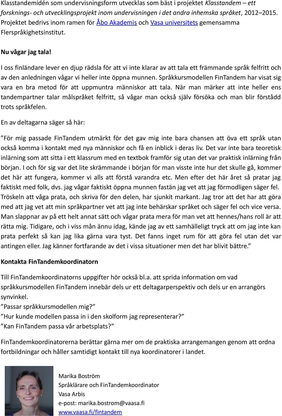 I oss finländare lever en djup rädsla för att vi inte klarar av att tala ett främmande språk felfritt och av den anledningen vågar vi heller inte öppna munnen.