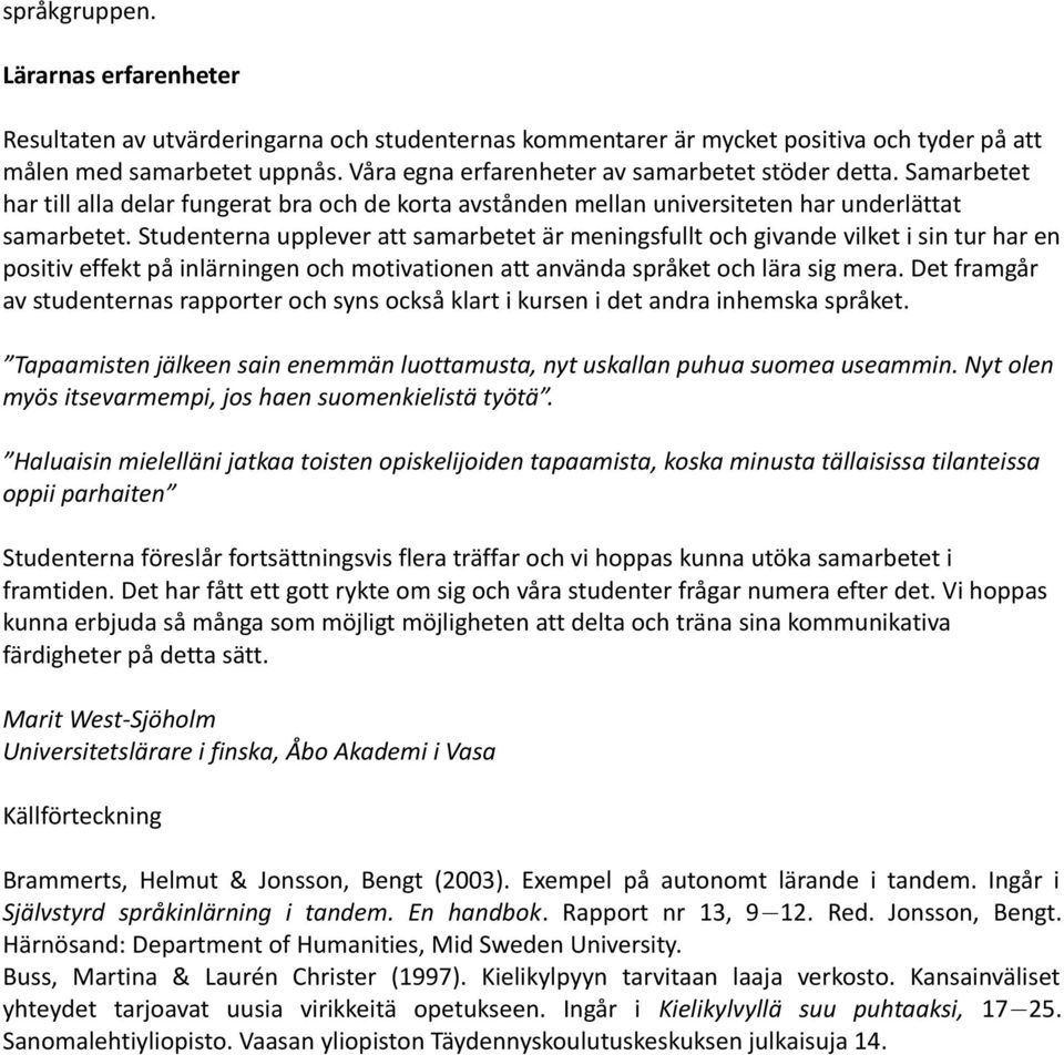 Studenterna upplever att samarbetet är meningsfullt och givande vilket i sin tur har en positiv effekt på inlärningen och motivationen att använda språket och lära sig mera.