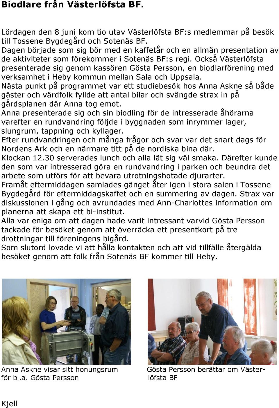 Också Västerlöfsta presenterade sig genom kassören Gösta Persson, en biodlarförening med verksamhet i Heby kommun mellan Sala och Uppsala.