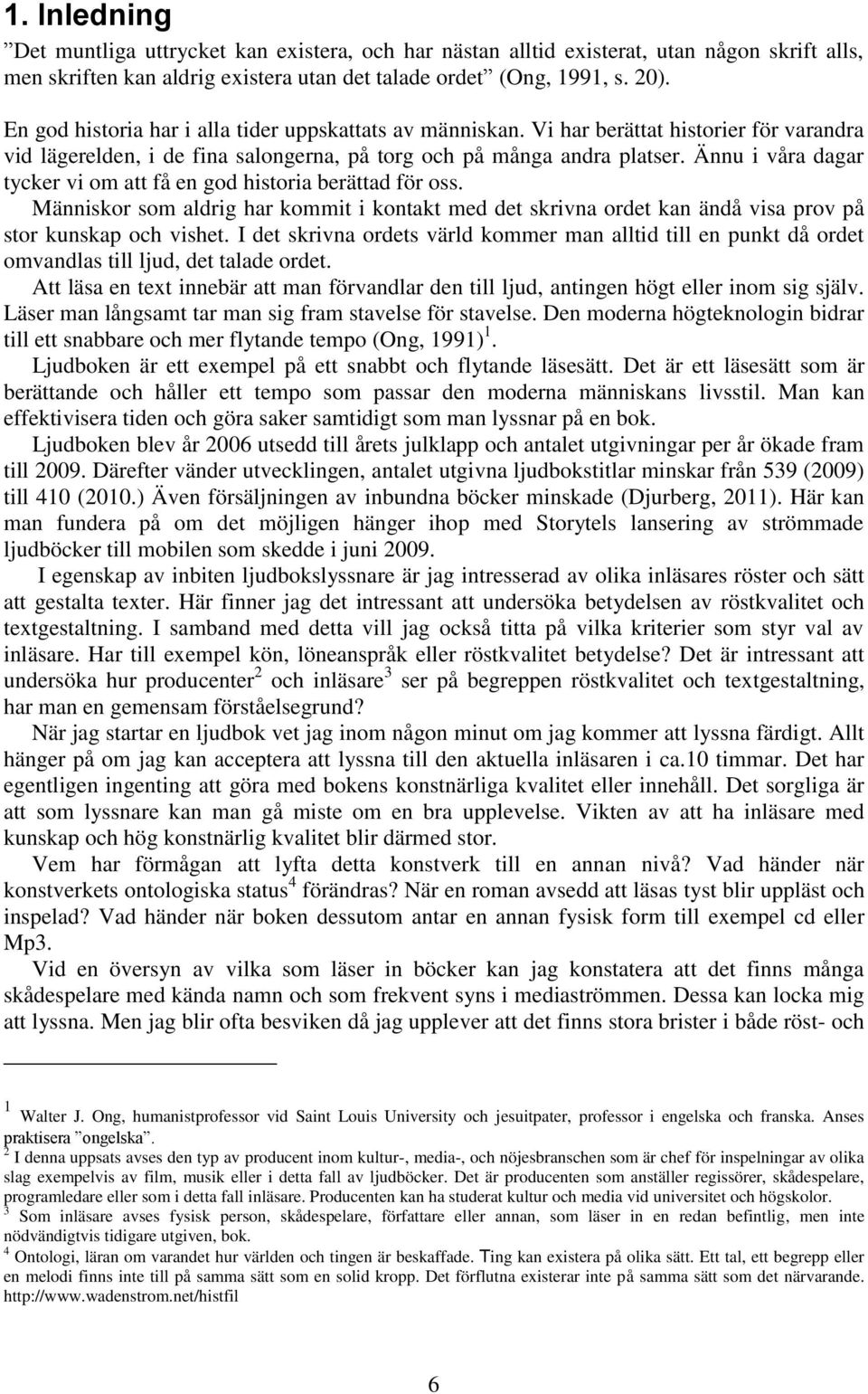 Ännu i våra dagar tycker vi om att få en god historia berättad för oss. Människor som aldrig har kommit i kontakt med det skrivna ordet kan ändå visa prov på stor kunskap och vishet.