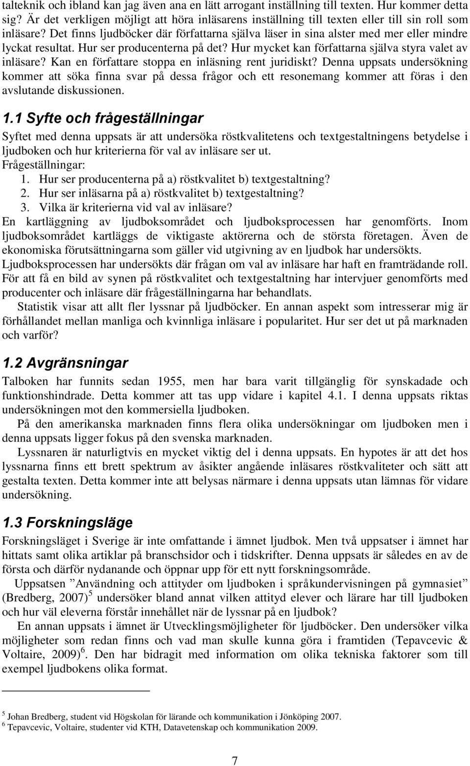 Det finns ljudböcker där författarna själva läser in sina alster med mer eller mindre lyckat resultat. Hur ser producenterna på det? Hur mycket kan författarna själva styra valet av inläsare?