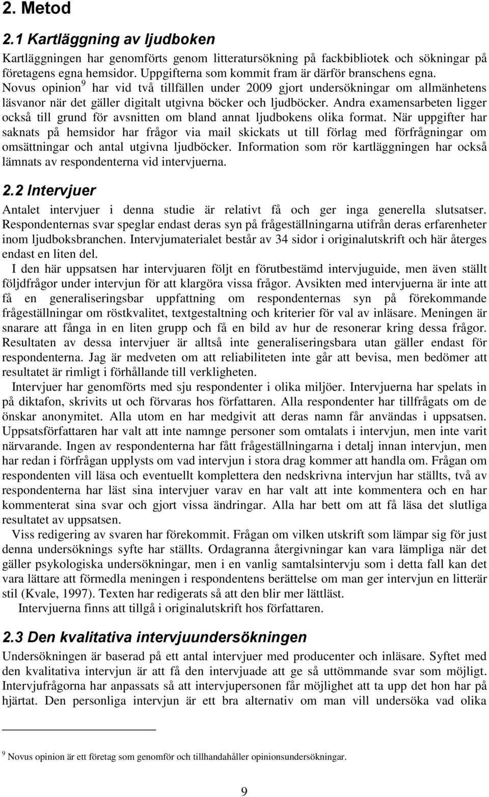 Novus opinion 9 har vid två tillfällen under 2009 gjort undersökningar om allmänhetens läsvanor när det gäller digitalt utgivna böcker och ljudböcker.