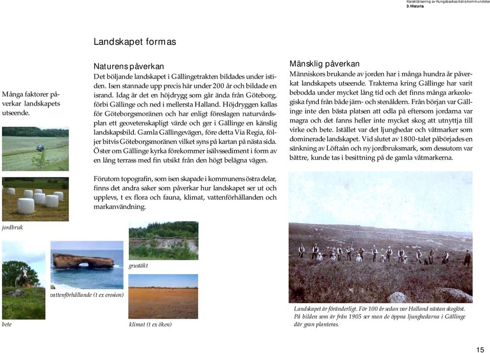 Höjdryggen kallas för Göteborgsmoränen och har enligt föreslagen naturvårdsplan ett geovetenskapligt värde och ger i Gällinge en känslig landskapsbild.