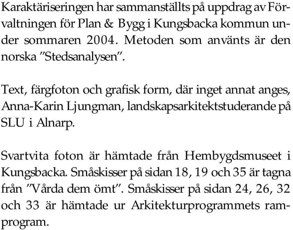 Text, färgfoton och grafisk form, där inget annat anges, Anna-Karin Ljungman, landskapsarkitektstuderande på SLU i Alnarp.