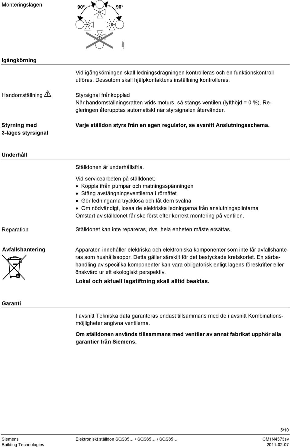 Regleringen återupptas automatiskt när styrsignalen återvänder. Varje ställdon styrs från en egen regulator, se avsnitt Anslutningsschema. Underhåll Ställdonen är underhållsfria.