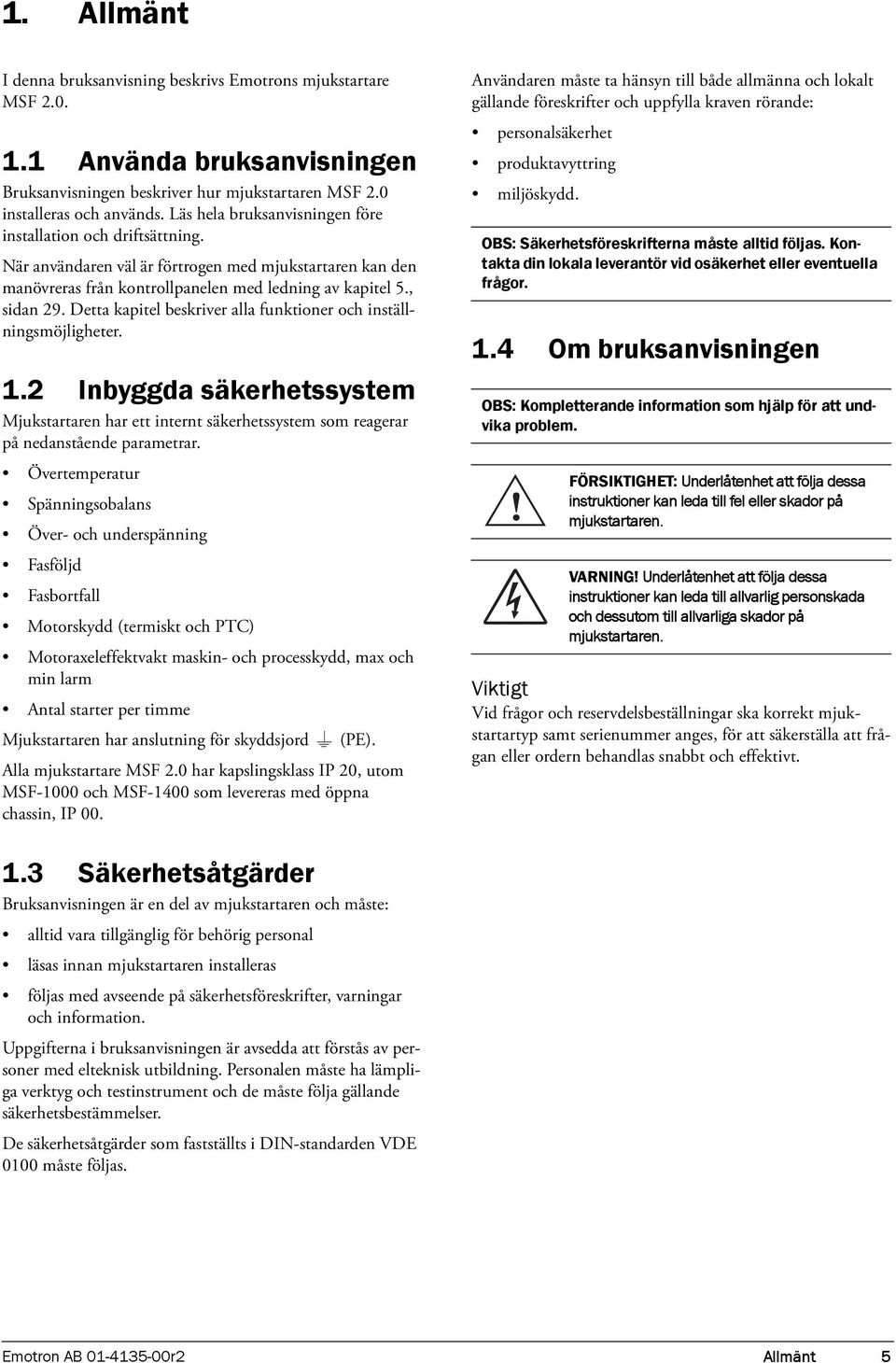 Detta kapitel beskriver alla funktioner och inställningsmöjligheter. 1.2 Inbyggda säkerhetssystem Mjukstartaren har ett internt säkerhetssystem som reagerar på nedanstående parametrar.