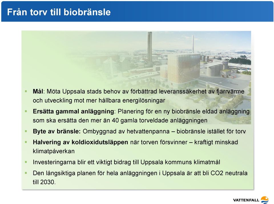 bränsle: Ombyggnad av hetvattenpanna biobränsle istället för torv Halvering av koldioxidutsläppen när torven försvinner kraftigt minskad