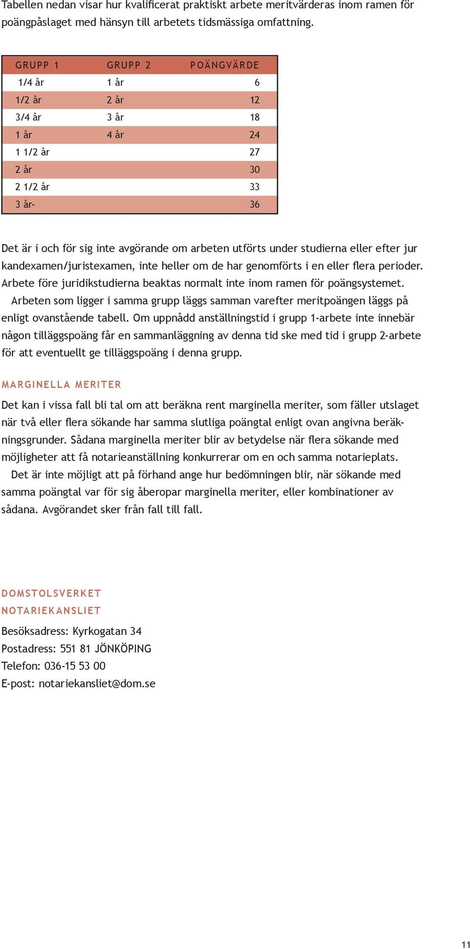 eller efter jur kandexamen/juristexamen, inte heller om de har genomförts i en eller flera perioder. Arbete före juridikstudierna beaktas normalt inte inom ramen för poängsystemet.