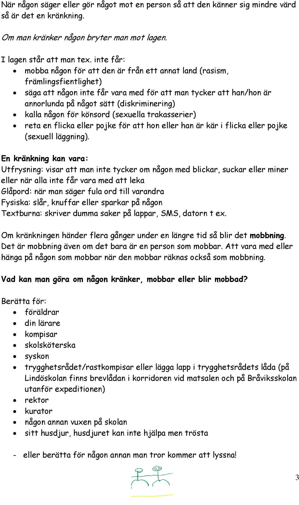 kalla någon för könsord (sexuella trakasserier) reta en flicka eller pojke för att hon eller han är kär i flicka eller pojke (sexuell läggning).